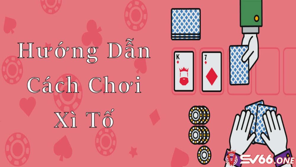 Cách chơi Xì tố khá đơn giản 