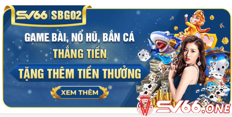 Game bài, bắn cá, nổ hũ SV66 tặng thưởng khủng